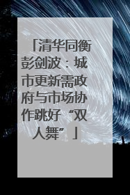 清华同衡彭剑波：城市更新需政府与市场协作跳好“双人舞”