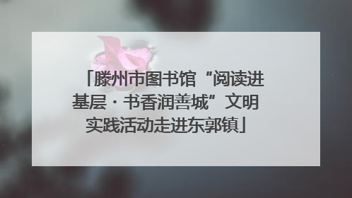 滕州市图书馆“阅读进基层・书香润善城”文明实践活动走进东郭镇