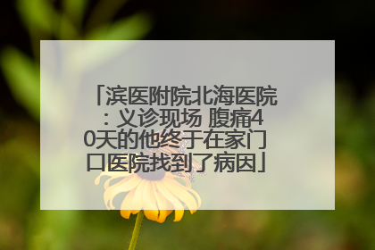 滨医附院北海医院：义诊现场 腹痛40天的他终于在家门口医院找到了病因