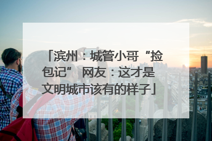 滨州：城管小哥“捡包记” 网友：这才是文明城市该有的样子
