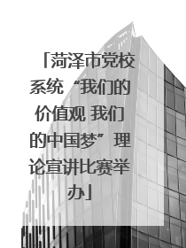 菏泽市党校系统“我们的价值观 我们的中国梦”理论宣讲比赛举办