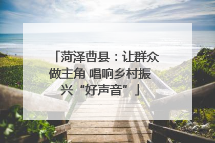 菏泽曹县：让群众做主角 唱响乡村振兴“好声音”