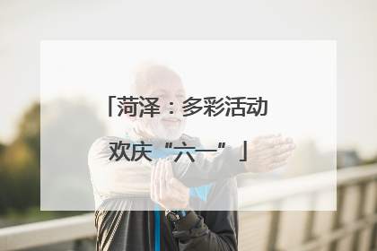 菏泽：多彩活动 欢庆“六一”