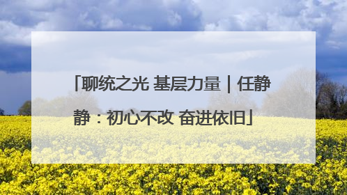 聊统之光 基层力量｜任静静：初心不改 奋进依旧