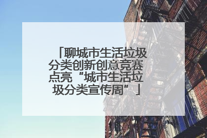 聊城市生活垃圾分类创新创意竞赛点亮“城市生活垃圾分类宣传周”