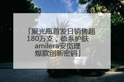 聚光瓶首发日销售超180万支，德系护肤amilera安觅理爆款创新密码