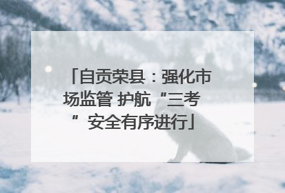 自贡荣县：强化市场监管 护航“三考”安全有序进行