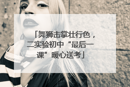 舞狮击掌壮行色，二实验初中“最后一课”暖心送考