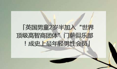 英国男童2岁半加入“世界顶级高智商团体”门萨俱乐部！成史上最年轻男性会员