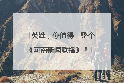 英雄，你值得一整个《河南新闻联播》！