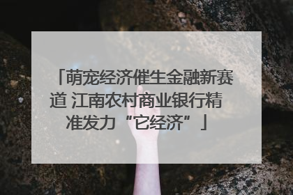 萌宠经济催生金融新赛道 江南农村商业银行精准发力“它经济”