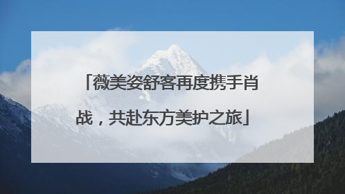 薇美姿舒客再度携手肖战，共赴东方美护之旅