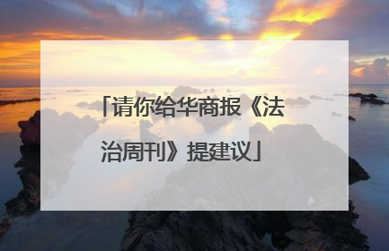请你给华商报《法治周刊》提建议
