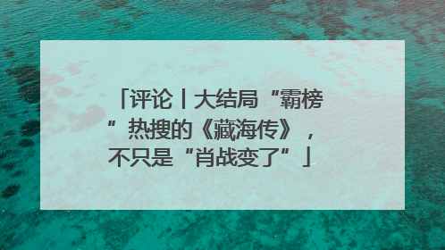 评论丨大结局“霸榜”热搜的《藏海传》，不只是“肖战变了”