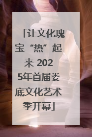 让文化瑰宝“热”起来 2025年首届娄底文化艺术季开幕