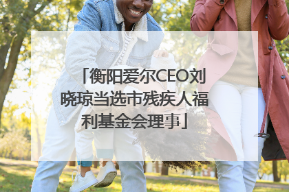 衡阳爱尔CEO刘晓琼当选市残疾人福利基金会理事