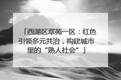 西湖区翠苑一区：红色引领多元共治，构建城市里的“熟人社会”