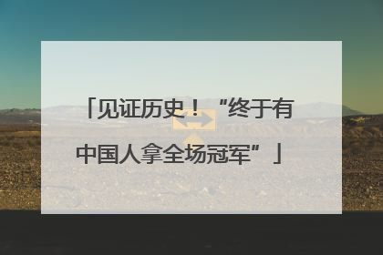 见证历史！“终于有中国人拿全场冠军”