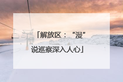 解放区：“漫”说巡察深入人心