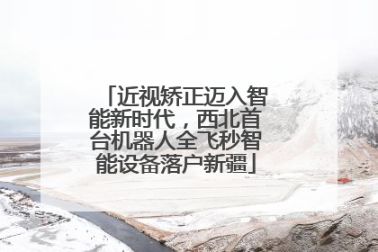 近视矫正迈入智能新时代，西北首台机器人全飞秒智能设备落户新疆