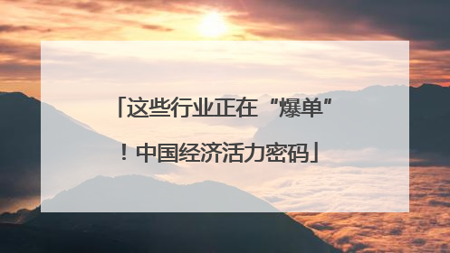 这些行业正在“爆单”！中国经济活力密码