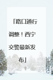 路口通行调整！西宁交警最新发布