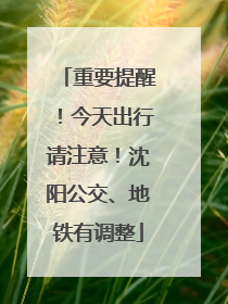 重要提醒！今天出行请注意！沈阳公交、地铁有调整
