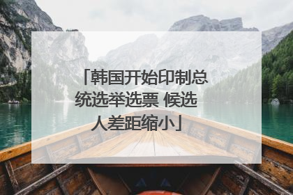 韩国开始印制总统选举选票 候选人差距缩小