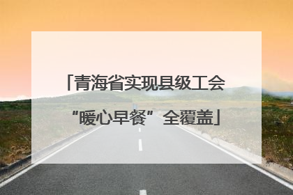 青海省实现县级工会“暖心早餐”全覆盖