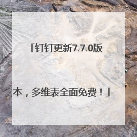 钉钉更新7.7.0版本，多维表全面免费！
