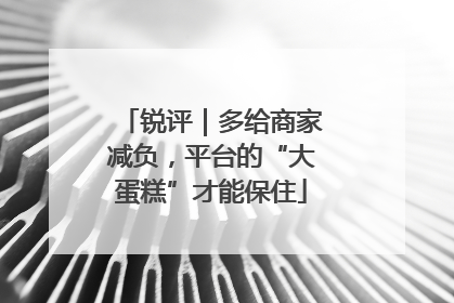 锐评｜多给商家减负，平台的“大蛋糕”才能保住