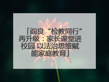 阎良“检教同行”再升级：家长课堂进校园 以法治思维赋能家庭教育