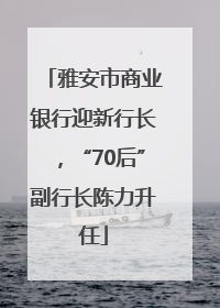 雅安市商业银行迎新行长，“70后”副行长陈力升任