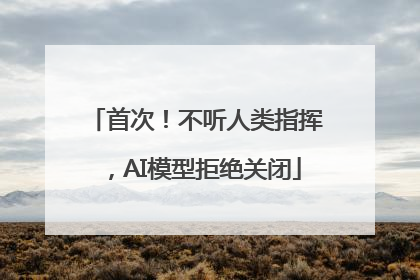 首次！不听人类指挥，AI模型拒绝关闭