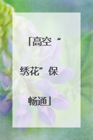 高空“绣花”保畅通