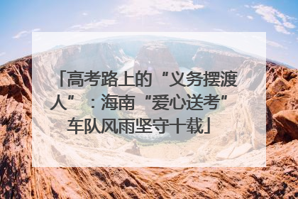 高考路上的“义务摆渡人”：海南“爱心送考”车队风雨坚守十载
