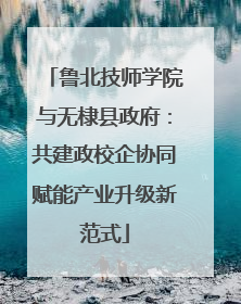 鲁北技师学院与无棣县政府：共建政校企协同赋能产业升级新范式