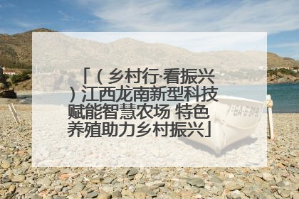 （乡村行·看振兴）江西龙南新型科技赋能智慧农场 特色养殖助力乡村振兴