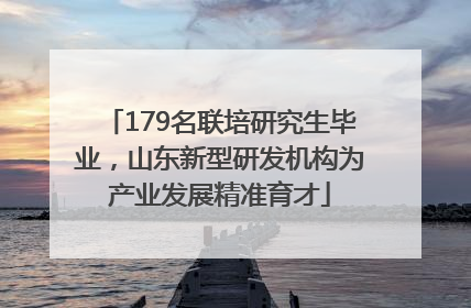179名联培研究生毕业，山东新型研发机构为产业发展精准育才