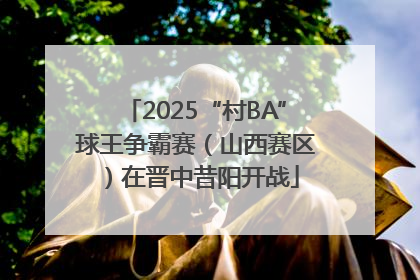 2025“村BA”球王争霸赛（山西赛区）在晋中昔阳开战