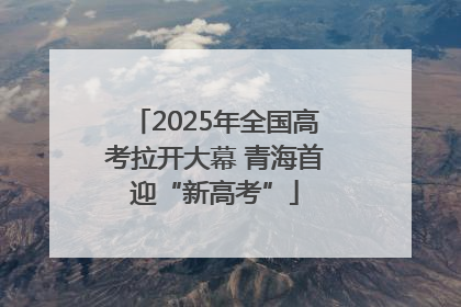 2025年全国高考拉开大幕 青海首迎“新高考”