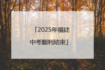 2025年福建中考顺利结束