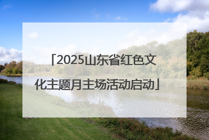 2025山东省红色文化主题月主场活动启动
