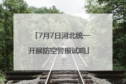 7月7日河北统一开展防空警报试鸣