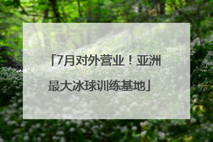 7月对外营业！亚洲最大冰球训练基地