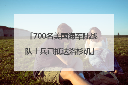 700名美国海军陆战队士兵已抵达洛杉矶