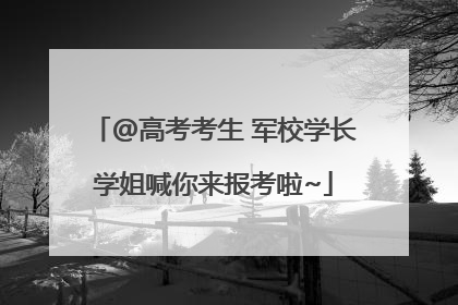 @高考考生 军校学长学姐喊你来报考啦~
